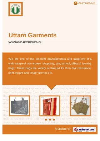 08377806240
A Member of
Uttam Garments
www.indiamart.com/uttamgarments
Non Woven Bags Shopping Bags Gift Bags Office Bags Laundry Bags School Bags Cotton
Bags Jute Bags Carry Bags Green Bags Non Woven Bags Shopping Bags Gift Bags Office
Bags Laundry Bags School Bags Cotton Bags Jute Bags Carry Bags Green Bags Non Woven
Bags Shopping Bags Gift Bags Office Bags Laundry Bags School Bags Cotton Bags Jute
Bags Carry Bags Green Bags Non Woven Bags Shopping Bags Gift Bags Office Bags Laundry
Bags School Bags Cotton Bags Jute Bags Carry Bags Green Bags Non Woven Bags Shopping
Bags Gift Bags Office Bags Laundry Bags School Bags Cotton Bags Jute Bags Carry
Bags Green Bags Non Woven Bags Shopping Bags Gift Bags Office Bags Laundry Bags School
Bags Cotton Bags Jute Bags Carry Bags Green Bags Non Woven Bags Shopping Bags Gift
Bags Office Bags Laundry Bags School Bags Cotton Bags Jute Bags Carry Bags Green
Bags Non Woven Bags Shopping Bags Gift Bags Office Bags Laundry Bags School
Bags Cotton Bags Jute Bags Carry Bags Green Bags Non Woven Bags Shopping Bags Gift
Bags Office Bags Laundry Bags School Bags Cotton Bags Jute Bags Carry Bags Green
Bags Non Woven Bags Shopping Bags Gift Bags Office Bags Laundry Bags School
Bags Cotton Bags Jute Bags Carry Bags Green Bags Non Woven Bags Shopping Bags Gift
Bags Office Bags Laundry Bags School Bags Cotton Bags Jute Bags Carry Bags Green
Bags Non Woven Bags Shopping Bags Gift Bags Office Bags Laundry Bags School
Bags Cotton Bags Jute Bags Carry Bags Green Bags Non Woven Bags Shopping Bags Gift
Bags Office Bags Laundry Bags School Bags Cotton Bags Jute Bags Carry Bags Green
We are one of the eminent manufacturers and suppliers of a wide
range of non woven, shopping, gift, school, office & laundry bags.
These bags are widely acclaimed for their tear resistance, light weight
and longer service life.
 