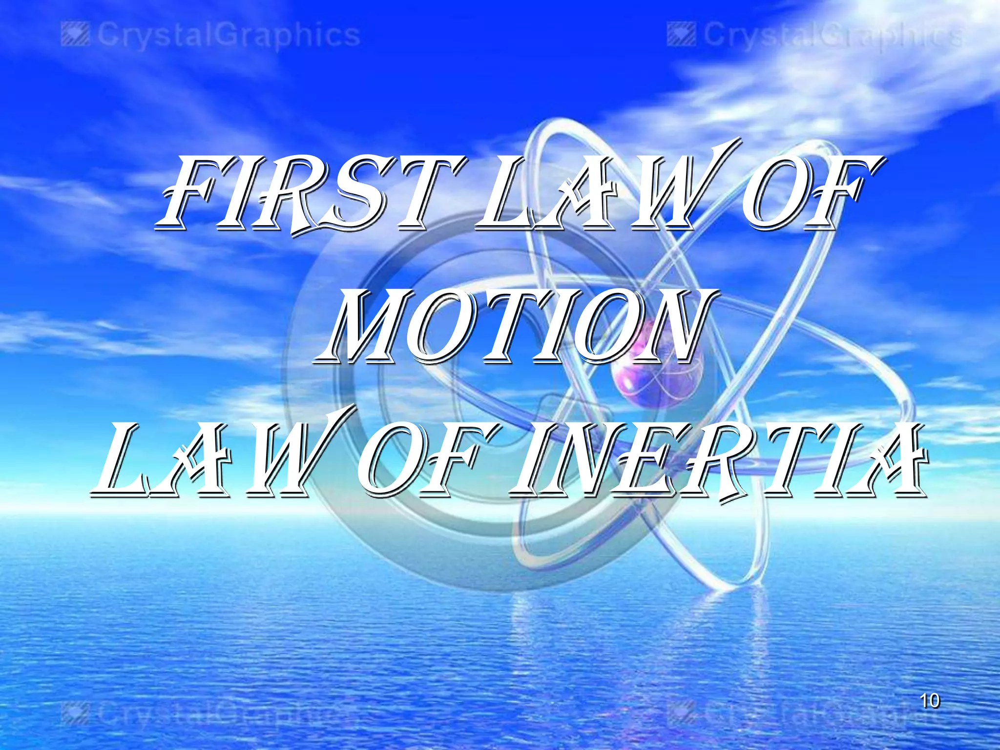 First law of
motion
law of inertia
10
 