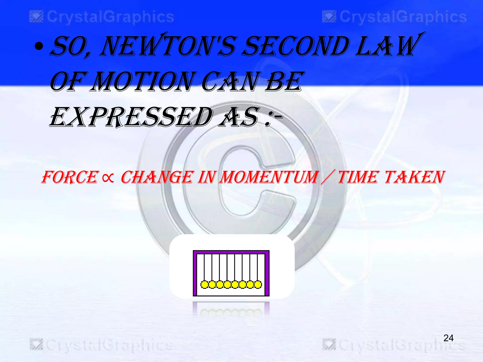•So, newton's second law
of motion can be
expressed as :-
Force ∝ change in momentum / time taken
24
 