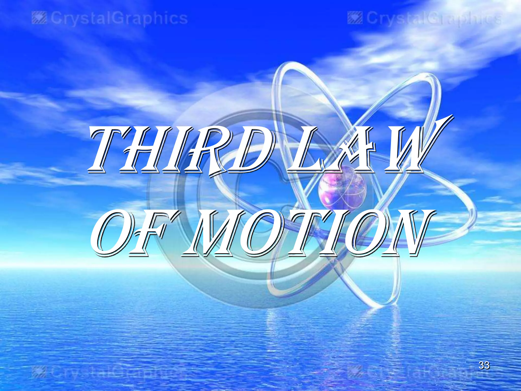 third law
of motion
33
 