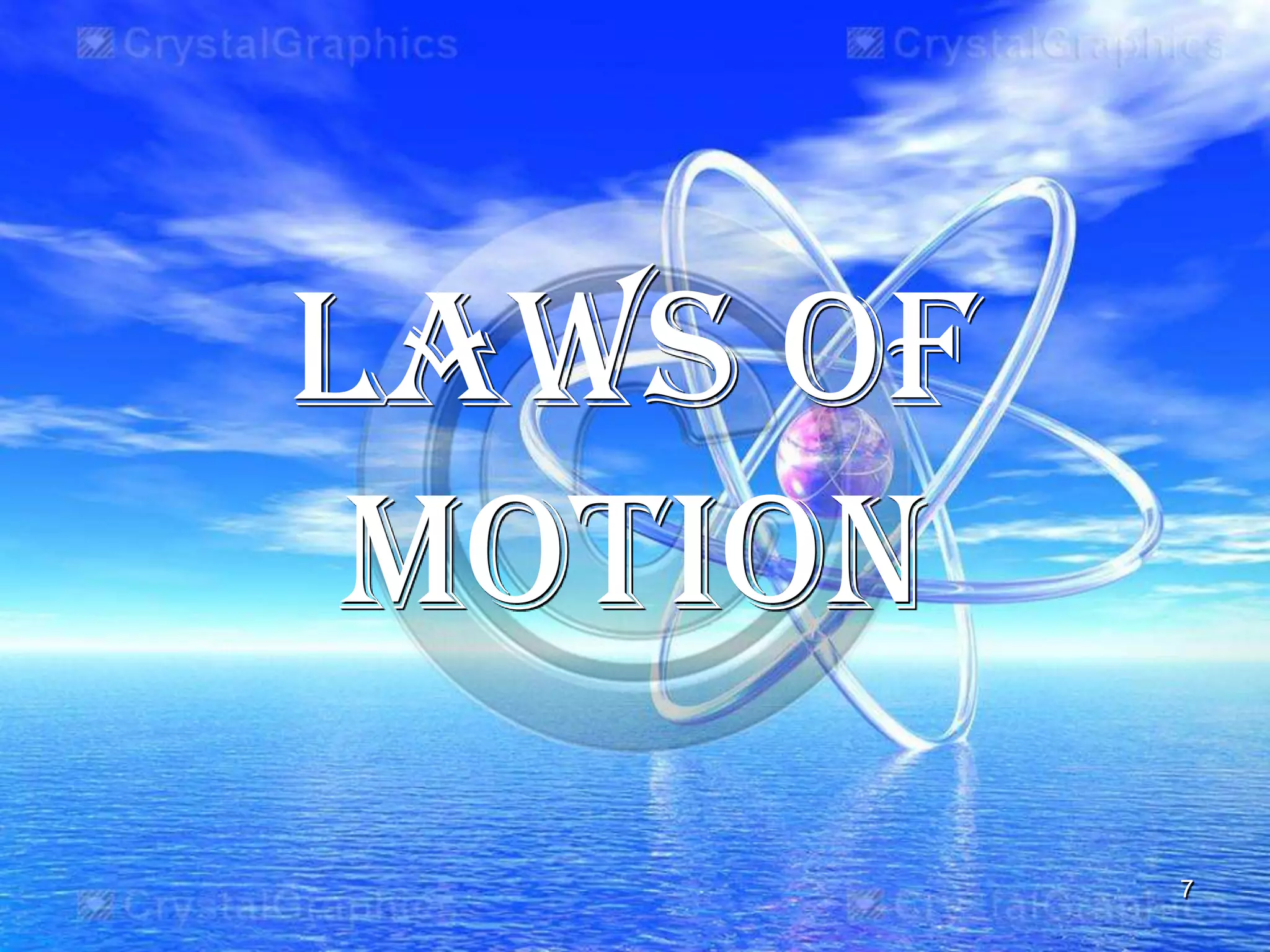 LAWS OF
MOTION
7
 