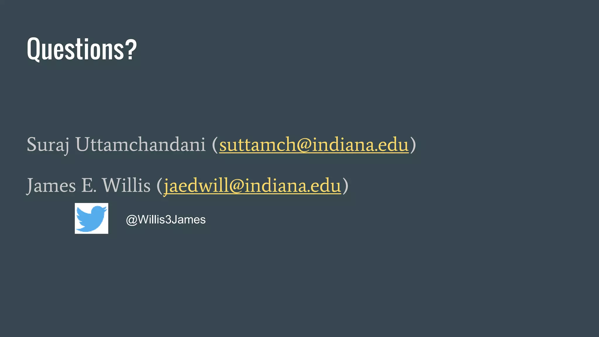 Questions?
Suraj Uttamchandani (suttamch@indiana.edu)
James E. Willis (jaedwill@indiana.edu)
@Willis3James
 