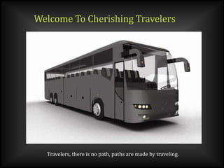Welcome To Cherishing Travelers
Travelers, there is no path, paths are made by traveling.
 