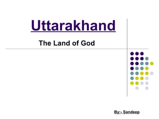 Uttarakhand The Land of God By:- Sandeep 