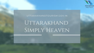 Uttarakhand
Simply Heaven
UTTARAKHANDTOURISM.GOV.IN
 