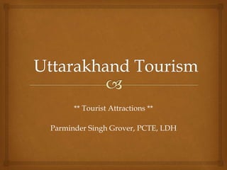 ** Tourist Attractions **
Parminder Singh Grover, PCTE, LDH
 