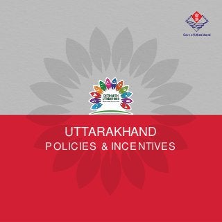 UTTARAKHAND
POLICIES & INCENTIVES
Govt. of Uttarakhand
 
