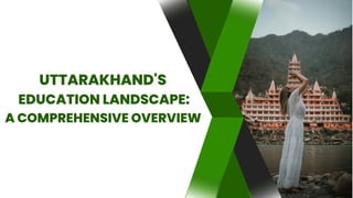 UTTARAKHAND'S
EDUCATION LANDSCAPE:
A COMPREHENSIVE OVERVIEW
 
