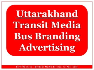 Uttarakhand
Transit Media
Bus Branding
Advertising
Shrii Ganness - Outdoor Media Services In Pan India

 