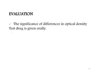 EVALUATION
 The significance of differences in optical density
Test drug is given orally.
.
21
 