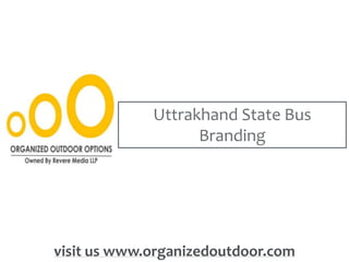 Uttrakhand State Bus
Branding
visit us www.organizedoutdoor.com
 