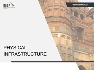 UTTAR PRADESH
PHYSICAL
INFRASTRUCTURE
 