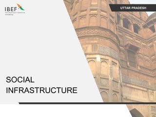 UTTAR PRADESH
SOCIAL
INFRASTRUCTURE
 