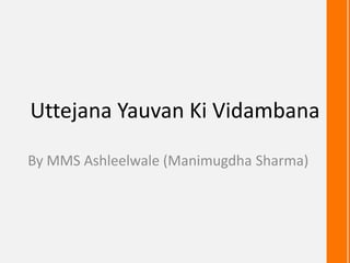 Uttejana Yauvan Ki Vidambana

By MMS Ashleelwale (Manimugdha Sharma)
 