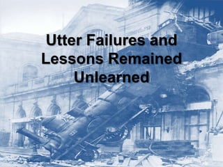 Utter Failures and
Lessons Remained
Unlearned
 