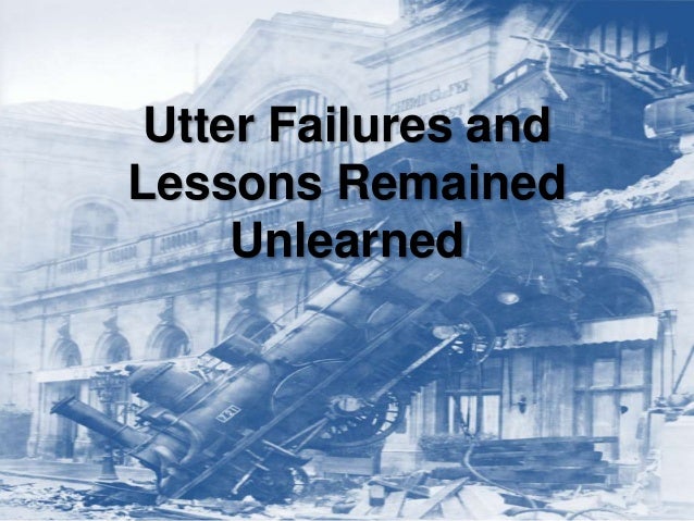 Utter Failures and
Lessons Remained
Unlearned
 