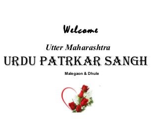 Welcome 
Utter Maharashtra 
UrdU Patrkar Sangh 
Malegaon & Dhule 
 