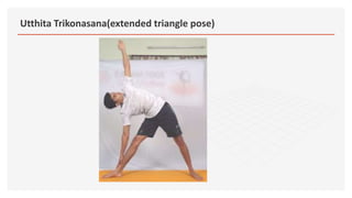 Utthita Trikonasana(extended triangle pose)
 