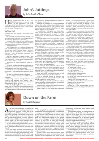 42 If you are responding to an advertisement in The Uttoxeter  Cheadle Voice, please let the advertiser know. Thank you for your support.
John’s Jottings
by John Smith of Tean
H
aving started writing late in life, I have
published three novels – a fictional trilogy
based on my grandfather’s life (‘The
Prendergast Novels’ John D Smith on Amazon). I’m
now trying my hand at short stories – some fictional,
some life-based. I hope you enjoy.
My Friend Paul
There were four of us originally – friends from school
at sixteen.
We roamed the estate experiencing – stupidly – our
first cigarettes and recognising the growing attraction of
the local ladies. All innocence and naivety.
Eventually Mike joined the army and disappeared
from our lives. Ron found himself a girl who would later
become his wife and also drifted into the ether.
That left Paul and I.
To be frank we were very different characters and
from very different backgrounds. His Dad a miner, my
old man an ex-copper – more of that in a later story.
However both our families had the same morality and
principles – call it old fashioned but such a good
grounding for us both.
Paul was a sportsman – I wasn’t. He was a team
footballer and cricketer at school. He was smarter than
I was academically – worked hard at his studies. I didn’t.
He was made a prefect. I wasn’t…
Nevertheless we formed a bond that would last a
lifetime.
We had our first illicit beer together. A pub some two
villages away as our father’s rules prohibited drinking
before eighteen – how times have changed!
Normally it was a couple of halves of bitter. On the
one occasion – when in extra funds we ordered further
beers.
‘No lads. You’ve had your drinks. Off you go.’
We left suitably chastened, convinced that we had
fooled him.
Our outings continued, joining with more good
friends in the Wakefield Tetley houses. I was a
lightweight and regularly Paul was the one who escorted
and occasionally carried me home.
We had a silly Boxing Day just before we both were
of age. I had no money but regardless his parents and
family funded our drinking. We arrived at a local Club
and – worse for wear – entered the talent competition.
Our rendition of ‘Build Me Up Buttercup’ resulted in
seventh place- out of seven.
Eventually we completed our schooling and left for
college – Paul to East Yorkshire, me to Manchester. We
kept in contact throughout and at the conclusion of our
courses I convinced Paul that he should leave the bright
lights of Hull and join me in Salford.
I found Patricia – still together some 45 years later.
There was only one choice as my best man and Paul
suitably embarrassed me with his speech – I will not
relate the detail but let it be said that he left few stones
unturned!
Having hauled the lad to Lancashire, I then found a
position back in Yorkshire and felt I’d abandoned Paul.
I shouldn’t have doubted him. His good nature and dry
humour soon resulted in him finding a new group of
housemates and he found employment in Manchester
where he thrived.
He contacted me one day to tell me there was ‘a lass
who’s chasing me’. He clearly didn’t run very quickly and
he and Margaret married a few years later. Inevitably –
it seemed – I was asked to be his best man and was able
to reciprocate with an equally robust speech.
Ultimately Patricia and I moved with our now young
family to the South of England. Our eldest, Greg had
turned up some years before followed by our daughter
Laura. Automatically Paul was asked to be godfather to
Greg – again later reciprocated when their daughter
Gina arrived. She was followed by Tom – a grand lad
with his father’s sporting capabilities.
Paul eventually also moved south to Essex which
enabled more meets. This seemed to repeatedly result in
our emptying a bottle of good quality whisky after the
ladies had retired. We talked forever about the ‘old days’
until both of us struggled to our beds.
It was in 2016 that Paul phoned me with his bad
news. He had been diagnosed with bowel cancer.
Over the following months he undertook the
appropriate treatments and eventually was able to tell
me that he was on the way to recovery.
He and Margaret were able to join Patricia and I in
Chester for our 40th wedding anniversary and he looked
well and fully on the way to recovery.
Sadly the cancer returned before that Christmas. No
treatment seemed to resolve his issue.
It was in March 1917 that he was taken to Romford
Hospital. I was reluctant to visit him – I guess I didn’t
want to face the truth. Patricia convinced me I should
see him and I drove alone with my thoughts for what
was to be the last time we would see each other. We sat
and talked – mostly again about the past. I recall the
consultant asking us to move away. The curtains closed
as he spoke to Paul.
As the curtains were drawn back Paul sat in silence.
I understood he had been given the hardest news of all.
I held his hand but he was remote in his own
thoughts. I kissed him gently on the cheek and left.
It was some two weeks later as I returned from a
meeting. He had gone, shortly after his 64th birthday.
Margaret asked me to speak at his funeral – probably
the hardest speech I’ve ever had to perform. I hope I did
him justice, reflecting on his life and his character and
the good times we enjoyed.
Some fifteen months later I received an email
message from his daughter, Gina. She was to be married
on New Years Eve and asked if I would say a few words
at the ceremony on behalf of Paul. I replied – frankly
tears in my eyes – to tell her that it would be an honour.
As Gina arrived at the altar accompanied by her
brother Tom, I tried to control my emotions but failed
and my name was called within minutes to deliver my
tribute.
My speech was based on reflection but with some
humour. Paul would not have wanted a dull and
downbeat commentary. I ended with a small poem that
Patricia had found.
‘Be good to my girl. That’s all I ask
She now belongs with you
Take care of my lass, be good to her
For I still love her too
A daughter always, now a wife
I knew she’d have to leave someday
I don’t complain – that’s life….
But all that really matters is that she is going to be
Loved and happy
That’s the most important thing to me
So, on this day of days when hearts are in a whirl
I want to say this one more time…
Be good to her my girl’
Life goes on… I think about my friend Paul every
day. My best friend for nearly fifty years. Gone but never
ever forgotten.
Down on the Farm
by Angela Sargent
A
s we move into summer and the weather has
warmed up, we are reaching optimum grass
growth and nutrition. Farmers will be out
fertilising the pasture fields, having shut them off from
being grazed for 6 weeks. Then the grass will be cut and
clamped or baled for keeping until winter. Maybe the
field will have more than one cut taken, but much
depends on the availability and price of fertiliser and
whether, or not, it has been bought in advance. Slurry
can be used but can’t be grazed immediately.
We must decide if we are making silage to sell, or if
we will graze all our grass this year, as we wont need
any for next winter. If we are, then the fields need to be
shut off.
Crop fields will be sprayed to prevent disease, but
the majority of what you see is water- around 97%.
Weather conditions have to be right otherwise a high-
cost treatment is wasted. All in all, there will be large
and relatively slow moving machinery on our narrow
lanes.
Our spring fieldwork is done and now our time is
spent looking after our growing lambs. These will need
worming and vaccinating. Ted has to round every one
up (and they tend to sleep in nooks and crannies, under
hedges etc.) and, keeping a safe distance, move the
whole flock down the field and into the yard, moving
them into a holding pen (which is, hopefully, big
enough). It’s very noisy as lambs get separated
accidently from their mums and both shout to find
each other. But it’s for their own good, as young lambs
are prone to any parasite they pick up, unlike their
mum who may have some resistance. Any lame sheep
will also be treated- sometimes it might just be hard
clay stuck between the cleats or it might need more
medical treatment.
We have a bunch of ewes that are no longer fit for
producing lambs, for various reasons and these will be
separated out at an appropriate time, if they are not
rearing lambs currently and helped to get fit before
going to market.
The hedges will be filling up with blossom as the
hawthorn follows the Blackthorn into flower, along
with many species of tree, such as the Horse Chestnut
and the scent will be glorious on a warm May
afternoon. Our fields will see the Milkmaids blossom
and many insects will be out and about, including the
Orange-tip and Brimstone butterflies.
Rabbits will be seen grazing along the edges of
fields, particularly in the early morning and late
evening, when they are less likely to be disturbed and
maybe rustling along the undergrowth, where the
ground nesting birds will already have made their nests.
The highest point of the farm (80m) is to be found
near a pond and from there we can look across to the
surrounding area and the Derbyshire peaks. Sitting
there in the sun with the birds singing is a little piece
of tranquillity.
 