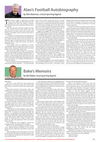 47
Let The Uttoxeter  Cheadle Voice take your business to 13,000 local homes. To advertise, call 01538 751629 or 07733 466 970.
Alan’s Football Autobiography
by Alan Beaman, a local sporting legend
T
he Premier League is supported by Foreign
money, they would have the public believe it’s
legitimate but Man Utd, Chelsea, Liverpool,
Newcastle and many more are deeply involved in money
from abroad.
They have all shown with Super League ideas they
can’t be trusted. All the rules will be bent and
manoeuvred to suit these owners with scrutiny waved
because to investigate where the money comes from is
very difficult.
A club owner was always known to be using Russian
money which he received from Putin and Oil shares to
run Chelsea, Russian money is all over the UK. The
Premier League is turning a blind eye to it all because
they don’t want to upset their massive cash flow of
worldwide money.
Lower league teams are desperate to survive,
surrounded by Premier League Teams who have no real
desire to help - the greed is obvious for all to see, there
is little or no system to help smaller clubs.
Man Utd are the perfect example of a commercial
business model whilst serving up a shocking product to
a massive crowd. The level of their play this season is a
disgrace, several managers have watched and not one
has shown from the touchline that’s he’s prepared to have
a go at the players and challenge all individuals no
matter who they are.
Can you imagine Conte allowing big players to mess
with his hard earned reputation - he would demand
every ounce of their energy and desire to succeed.
Players at Utd are not performing anywhere near the
level required, so normal tactics have got them nowhere
so it’s time to get a manager who can sort them out or
get rid, now that’s not easy with contracts but a massive
clear out or a more aggressive Gaffa is required. It’s not
nice to say but they are a disgrace to the great club.
Maguire has struggled this season but the Wembley
crowd booing him was very poor, he’s been exposed by
a very average midfield, Fred is a trier but not Premier
class and McTominay another hard worker but again
can’t control the midfield area, Pogba’s performances
have never shown any consistency and he’s a major let
down, the centre backs will suffer with that midfield. I’ve
always liked Maguire even though he lacks pace.
Port Vale are close to promotion, fingers crossed
they can make it, Bristol Rovers result was a set back, the
excellent fans deserve some success, it’s been a long time
since the golden years of John Rudge. I met up with John
recently - he’s still in good form and was happy to spend
time with a few lads I was with, they loved his company
always the gentleman, a Legend to all Vale fans.
Both Rocester and Uttoxeter have struggled this
season in the leagues they are in, there’s always a few
clubs with money to attract the better players who top
the leagues at that standard.
Non-league management is an extremely tough job,
but my friend Neil Baker has shown a desire, dedication
and knowledge that has been a marvellous career,
talking to him recently his enthusiasm has never waned
and he still loves the game and his work at Crewe and
Leek has been a marvellous contribution to the game
and the community.
We both met at Mick Goodwin’s funeral, Mick was
a great local sportsman enjoying Football and Cricket. I
played football with him at Bolton’s. Along with Bob
Barrett, Dave Bassett, Frank Bassett, Billy Spooner, Terry
Finney and many more good local players managed by
Eddie Keeling - a lovely guy who we all enjoyed playing
for. Mick will be sadly missed by family and friends
around Staffordshire.
Recently we also lost my long time close friend Brian
Shakeshaft. A lovely guy, a Tean Lad, who I spent many
hours playing together. I will remember Brian for his
sense of humour at school - he was always joking and
laughing and getting us in trouble with certain teachers,
who in them days got the stick out very quickly. R.I.P
Brian, a great friend always. At the funeral I met up with
Graham Elks, Robert Slater, Stuart Bull and Neil
Grocott, the best friends you could ever meet, our
memories of our youth are so special to us all - we had
a few beers and for 3 hours we reminisced of the
fantastic times we had together in Tean as youngsters.
With COVID and Russia, the World is a precarious
place, life in some quarters doesn’t seem to have any
value, the young people of today deserve better. We all
pray for peace and happiness for future generations…
Bake’s Memoirs
by Neil Baker, local sporting legend
Hello again,
Sad news to start with but I must mention the
passing of two of our finest. Since the last Voice both
Mick Sumner and Mick Goodwin have sadly passed
away.
Both good sportsmen who played cricket and
football with a real passion and both proper characters.
I will start with Mick Sumner. I worked at Boltons
as did Mick who worked in the welding shop. I should
have put work in inverted commas as he was rarely seen
there but was all over the ‘bank’ chatting to anyone who
would listen about Saturday’s game or the next fixture.
Mick played at his local club Ipstones FC and was a
very good centre half, excellent header of the ball and
real captain material as another of his strengths was
organising others and it was no surprise to anybody
when he decided to hang up his boots and went into
management.
A deep thinker, he had that ability to inspire others.
He managed Ipstones for a spell before moving on to
Boltons FC. I actually had a short spell under his
guidance. I was playing for Leek Strollers who played in
the Leek and Moorlands League whilst Boltons played
in the Staffs County League which started quite a bit
earlier. He asked me and a couple of others from
Strollers to sign dual registration which was allowed
back in the day.
Even though the team struggled I enjoyed his
management style and his approach to the game.
He was also an avid cricket player and after retiring,
a fan. I played with him at Boltons, he was a quick
bowler who also could more than hold his end up with
the bat.
After I left Boltons and moved house to Leek I lost
touch with Mick but would occasionally bump into him
at a local game of football and now and then he would
turn up at Leek Town.
In the summer he would be seen at Highfield, home
of Leek Cricket Club and I would sit with him and listen
as he recalled his past experiences in both codes. He was
so knowledgeable, had a wicked sense of humour and a
pleasure to be in his company.
Mick Goodwin also played in that same team at
Boltons. He was also a fast bowler and gave everything
he’d got in every game. We had a decent team at that
time. Dave and father Arthur Gilbert, the run machine
and six hitter Herbert Capewell who held a few batting
records at that time. Does anyone remember him hitting
201 not out to hold the Senior B record for a number of
years?
John Jessop who kept wicket. Danny Maguire, Ray
Mills, Vin Ryder, Mick Clowes and of course the late
Terry Finney. Alan Smith had a spell with us as well.
Wow some real characters in that group and as you
may well imagine the social side was as good as most.
The Cricketers was the venue post match and ‘Goodin’
would be at the forefront. Mick loved a pint and the odd
cigarette!! After he could no longer participate in
physical forms of sport his big love turned to pub games.
He would usually be seen supporting Cheadle Utd
and on my odd return to see them play I enjoyed
nothing more than catching up with an old friend and
teammate. He had a dry sense of humour did Mick and
he would leave you in stitches with his tales and
comments. You only had to see the numbers at his
funeral to know how popular he was.
Two great lads who will be sorely missed.
After the church service we went back to Cheadle
CC and I got into a conversation with Alan Beaman. We
go back a long way with us both being involved in
football. I’ve mentioned many times his success at
Rocester and how our paths have crossed over the years.
It was good as always to catch up with him and to
discuss the changes in the game and our experiences at
local level and in the professional game.
When i was working at Crewe Alex Alan was
involved down the Vale so we have a perspective on the
game at grassroots and at a more senior level. We have
very similar views and ideas on the game, I think we
would have still been chatting now if time had allowed!
Well as I put this column together we are
approaching the end of another football season. Stoke
have just beaten QPR and will finish in mid-table. I’ve
said before that would have been about right after the
scare in the previous season. A lot of City fans expected
more and are disappointed but the last 6 games or so
have typified the campaign, Inconsistency. They don’t
win the games they should but often win the games they
shouldn’t!! The first ten games of next season will be
crucial to the manager.
The Vale have just lost their second game on the trot
at Walsall and fell out of the automatic promotion places
but they still have a great chance of returning to division
one. I think they will get over the line.
Derby haven’t been able to escape relegation but put
up a great fight against all the odds. Without the points
taken off them they would have finished half way up the
table which would have been an excellent season taking
everything into consideration. What will hurt them as
much as anything will be Forest getting promoted.
I’ll finish with my own team, Leek Town. We beat
Marine away in our final league game which meant we
finished third. This means we play Runcorn Linnets on
Tuesday at home. The winners will face either
Workington or Marine in the final.
Hopefully by the time you read this we may have
well been promoted. Whatever, it has still been a decent
season as we have faced so many challenges.
Enjoy the summer.
All the best. Bake.
 