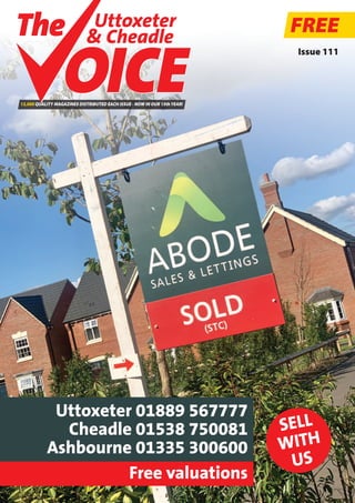 FREE
13,000 QUALITY MAGAZINES DISTRIBUTED EACH ISSUE - NOW IN OUR 15thYEAR!
Uttoxeter
& Cheadle
Uttoxeter
& Cheadle
Issue 111
Uttoxeter 01889 567777
Cheadle 01538 750081
Ashbourne 01335 300600
Free valuations
SELL
WITH
US
 
