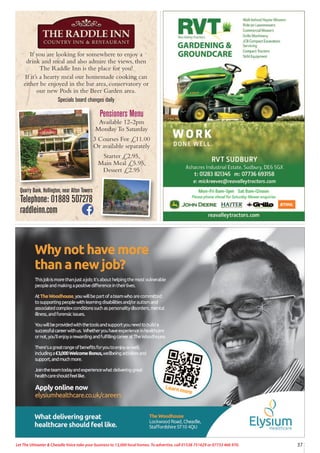 37
Let The Uttoxeter  Cheadle Voice take your business to 13,000 local homes. To advertise, call 01538 751629 or 07733 466 970.
If you are looking for somewhere to enjoy a
drink and meal and also admire the views, then
The Raddle Inn is the place for you!
If it’s a hearty meal our homemade cooking can
either be enjoyed in the bar area, conservatory or
our new Pods in the Beer Garden area.
Specials board changes daily
Quarry Bank, Hollington, near Alton Towers
Telephone: 01889 507278
raddleinn.com
Pensioners Menu
Available 12-2pm
Monday To Saturday
3 Courses For £11.00
Or available separately
Starter £2.95,
Main Meal £5.95,
Dessert £2.95
 