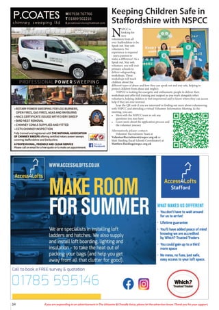 34 If you are responding to an advertisement in The Uttoxeter  Cheadle Voice, please let the advertiser know. Thank you for your support.
Keeping Children Safe in
Staffordshire with NSPCC
N
SPCC is
looking for
new
volunteers from all
over Staffordshire to be
Speak out. Stay safe.
volunteers. No
experience is required
- just a passion to
make a difference! As a
Speak out. Stay safe.
volunteer, you will visit
primary schools to
deliver safeguarding
workshops. These
workshops will teach
children about the
different types of abuse and how they can speak out and stay safe, helping to
protect children from abuse and neglect.
NSPCC is looking for energetic and enthusiastic people to deliver their
workshops and offer full training and support as you work alongside other
volunteers, helping children to feel empowered and to know where they can access
help if they are ever worried.
Scan the QR code if you are interested in finding out more about volunteering
with NSPCC and attending a virtual Volunteer Information Meeting. In the
meeting, you can:
• Meet with the NSPCC team to ask any
questions you may have
• Learn more about the application process and
the volunteer journey
Alternatively, please contact:
Volunteer Recruitment Team at
VolunteerRecruitment@nspcc.org.uk or
Matt Harding (local Schools Coordinator) at
Matthew.Harding@nspcc.org.uk
 