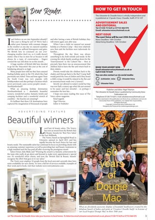 3
Let The Uttoxeter & Cheadle Voice take your business to local homes. To Advertise email uttoxetervoice@hotmail.co.uk, phone 01538 751629 or 07733 466 970
I
can’t believe we are into September already!!
This year is flying by isn’t it? We’ve had a
rather poor Summer with constant changes
in the weather as one day we enjoyed sunshine
and the next we suffered downpours and gales.
We British love to comment on our ever-
changing weather don’t we, so it really doesn’t
matter what it has in store for us because it will
always be a topic of conversation – fingers
crossed the sun will shine on us this month…
A huge number of British folk have decided
to go for the ‘Staycation’ this year as the cost of
holidaying abroad is so high.
Many people have told me they have enjoyed
finding holiday spots in the UK which they had
previously not visited. Time and time again I hear
the South Coast was very popular with
holidaymakers and also perhaps a location which
never previously came across people’s minds –
Northumberland!!
What an amazing holiday destination
Northumberland is – absolutely beautiful
scenery, wonderful castles, fantastic hotels and
camping facilities and a wonderful stretch of
coastline – the beaches are amazing!!
It’s brilliant that these UK destinations have
captured the imagination of thousands of people
and after having a taste of British holidays they
will return again year after year.
When I was a child, we enjoyed our annual
holiday at a Pontins Camp – they were relatively
new then and the facilities were tailormade for
families…
Throughout the day there was always
something to do, both outside and inside. In the
evening the whole family would go down for the
‘Entertainment’ in the Cabaret Bar – then at
precisely 9pm there was an announcement that
children had to leave the Bar and return back to
their chalets.
Parents would take the children back to the
chalets and then go back to the Bar!! Camp Staff
would patrol the rows of chalets and if they heard
a child crying, it would be relayed to the Bar and
an announcement made over a tannoy!!
Strictly not allowed in today’s world but that
was over half a century ago when life just seemed
to be easier and less stressful – or perhaps I
remember the best bits…
I hope you enjoy reading this issue of The
Voice colour magazine.
Kind regards
Nigel Titterton
Editor & Publisher
Dear Reader,
Publisher and Editor: Nigel Titterton
The Uttoxeter & Cheadle Voice is published by Community Voice
Publications Ltd
Telephone 01538 751629 e-mail uttoxetervoice@hotmail.co.uk
The views expressed in this publication are those of our contributors and are not
necessarily those of the publishers, nor indeed their responsibility.
All Rights Reserved.
Copyright Community Voice Publications Ltd.
Designed and Produced by noel@sergeantdesign.com
BOOK YOUR ADVERT NOW -
Email uttoxetervoice@hotmail.co.uk or
Call 01538 751629
You can also contact us via social media:
@uttoxeter_voice UttoxeterVoice
UttoxeterVoice
A D V E R T I S I N G F E A T U R E
HOW TO GET IN TOUCH
The Uttoxeter & Cheadle Voice is wholly independent and
is published at 3 Spode Close, Cheadle, Staffs ST10 1DT
ADVERTISEMENT SALES
AND EDITORIAL
Tel: 01538 751629 or 07733 466 970
Email: uttoxetervoice@hotmail.co.uk
NEXT ISSUE
The next Voice will be out 25th October
News Deadline: 10th October
Advertising Deadline: 12th October
L
ocal hair & beauty salon, The Vestry,
has won an award from the British Hair
& Beauty Awards for ‘Best New Salon’
in the East Midlands.
The Vestry, based on Springfield Road in
Uttoxeter, opened in April 2021 and has
rapidly become the local choice for hair and
beauty needs. The sustainable salon has continued its focus on providing clients with
an amazing customer experience as well as providing hair and beauty treatments to
a high standard and this has paid off after receiving the prestigious award.
Salon Owner, Julie Blake said “Winning the award is a fantastic achievement for
the team who really do go above and beyond to make every appointment a special
one. It’s wonderful when clients, and now the ‘British Hair & Beauty Awards’
recognise the effort that goes in to our salon.”
The Vestry now employs 10 people from the local area and currently does have
some availability for new clients. To view a full list of services available, examples of
their work and to book, visit their website www.vestryuttoxeter.com
Beautiful winners
What an absolutely awesome display of beautiful Sunflowers created by the
fabulous bunch of ladies and gents at ‘Creative Cheadle Staffs’ in honour of
our local hospice Dougie Mac in their 50th year.
 