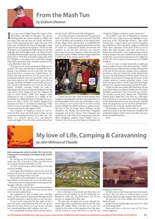 25
Let The Uttoxeter & Cheadle Voice take your business to local homes. To Advertise email uttoxetervoice@hotmail.co.uk, phone 01538 751629 or 07733 466 970
My love of Life, Camping & Caravanning
by John Willmore of Cheadle
John continues his series of articles ‘My Love of Life,
Camping & Caravanning’ as he begins to get used to
a new life…
So, having our first touring caravanning holiday
under our belt, it had been a little stressful but we
survived the tow back from Rhyl in 1976…
So, 1977 was looming, so what would we do for that
year for a holiday?
Once again, Roy Beardmore came to our rescue by
letting us borrow his caravan again, but this time he
said pick it up and go where you want!
Barmouth was recommended to us and one at Taly-
Bont which was Mr Evans’ site. So we set off for there
– the journey was very pleasant but on arriving, the Site
Manager said they were full up!!
Oh dear what now! But the conversation had been
overheard by the site owner Mr Evans and he asked
where we had travelled from.
We explained we had travelled from Cheadle,
Stoke-on-Trent, and he instructed the Manager to find
us a pitch somewhere, which he did, in a very nice spot.
It was a lovely, sunny day but that night we had a
very bad storm, so bad that tents that were set up in a
field close-by blew away!! As it was, no-one was hurt
but it would spoil those folks’ holidays, very sad.
We were grateful for being in Roy’s caravan and we
were safe thank goodness…
But it continued to rain for the next three days, not
good for a beach holiday! So on the Wednesday we
decided to make our way back home, but on the
journey we stopped off at Bala Lake.
The sun came out again and we were sitting by the
water’s edge when a gentleman asked us how we were
doing. We replied ‘better now the sun is out.’ We
relayed to him what we had experienced at Taly Bont
and he invited us to go with him to a site he was
stopping at up the road.
So that’s what we did, being made very welcome by
all there. This was when we realised there is a real
community spirit amongst campers and caravanners.
We spent the rest of the holiday there and the sun
shone all week.
So that was our holiday taken care of in 1977, what
will 1978 bring forth?
More next time in the next issue of The Voice
colour magazine…
From the Mash Tun
by Graham Shenton
I
n my last piece I talked about the closure of the
Shrewsbury and Talbot in Uttoxeter. This got me
thinking about the closure of pubs in villages and
the impact that that can have on a rural community.
Just recently Marchington had a spell with none of it’s
pubs open. Thankfully the Dog and Partridge is open
again and serving decent ale and food. There’s also talk
of progress in re-opening the Bull’s Head. It’s not that
long ago that Marchington had 3 excellent boozers
including the Blacksmiths under the stewardship of one
Kenny Burns. With Mac at the Bull serving some of the
best Pedigree on the planet who would have thought
that within a generation there would be nowhere to buy
a pint albeit for a short time
Elsewhere in our rural communities’ things are not
so good. The Hare and Hounds in Stramshall looks as
though it has definitely served its last pint. For some
time it has been a curious mix of guest house, Tea
Rooms and ‘pop-up’ pub but now it’s up for sale as a
residential property. Gone for good then unless you
have three quarters of a million and a great deal of
courage. Similarly, the Blythe is also closed and up for
sale. Another pub famed for it’s ‘Lock-ins’ and more
latterly excellent carveries. Unlike the pubs in
Marchington the Hare and Hounds and Blythe were the
only pubs in their village and now the villagers will
have to travel further afield. Just imagine being
influenced to buy a property in a village by the
availability of a village pub only to find that a few years
down the line it closes. It’s already happened in
Scropton and there is currently not much sign of the
Vernon Arms re-opening in Sudbury. Let’s hope the
Vernon’s and Bull are open again ASAP!
The residents of Kingstone stood by and re-
financed their local and look what a huge success
community funding proved to be in that case. The
Shrew is a massive success story and deserves
continued support from the wider community and not
just the ‘locals’. Well-done the folk of Kingstone.
On a truly sad note we have heard of the passing of
Birdy, one half of the team that resurrected the Red
Lion at Checkley and reinstated it as the beating heart
of that village. Birdy and Sue have re-established the
Lion as a great boozer with great food and beer and lots
of ‘events’. As I understand it Birdy’s son and Sue will
continue to run the pub and they are certainly
deserving of everyone’s support. I have inserted into
this article a photo of Birdy and Sue being awarded the
CAMRA pub of the season award in 2022.
I noted last time that I had finished reading Peter
Vaughan’s autobiography and that I had deposited it in
the library/phone box at the top of Westlands road. I
was curious to see if anyone had ‘borrowed’ it and to
my great delight I went back up there a couple of weeks
ago and it was no longer there. Brilliant! In the
meantime, Jim Phillips has found Peter Vaughan’s
autograph and former Mayor Alan Chapman has
contacted me with some interesting gossip about the
Ohm (Vaughan’s original name) family’s time in
Uttoxeter. Now Alan was a fine Mayor of Uttoxeter, but
I think Jim Phillips would have made a better one!
The CAMRA away day in Bakewell on Saturday
March 16th was a huge success the highlight being a
long stay at the Thornbridge Brewery. Their most
famous beer is Jaipur which was Camra’s Champion
beer of Britain in the strong bitter category in 2008 and
2010. Their expansion on the back of the success of
Jaipur has been dramatic and their tap house in
Bakewell is well worth a visit. Larger groups need to
book in advance. Our next CAMRA trip is back to Leek
on 8th June. Anyone interested pop into the Night Inn
or the UBC. This is open to all and not just to CAMRA
members.
A few of us also revisited Tamworth recently and
spent a couple of hours in the Tamworth Tap. CAMRA
recently announced that the Tap was their National Pub
of the Year for the 2nd year running. That is a fantastic
accolade as only once before has a pub achieved this
honour, that pub being the Kelham Island Tavern in
Sheffield. So well done to George and his team. As the
weather improves (cannot remember where I read
that?) it’s a good time to visit the Tap which has a huge.
attractive beer garden overlooking Tamworth Castle
Finally, we have lost another old friend since the last
issue. Barrie Wain was without a doubt one of the finest
footballers produced by the town in the last century.
He actually passed away during the Cheltenham
Festival and it might have even been on a crib night.
Barrie had been in our party that visited Cheltenham
on the Wednesday of each year until recently. Like Bill
Shaw who passed last year he loved his football, horse
racing and Crib, a true all-rounder. RIP Barrie.
PS apologies to Philip Atkins OBE as I spelt his
name incorrectly in the last instalment. Feedback this
month from Mayors and County Councillors. Eat your
heart out Judith Chalmers.
Shent
 