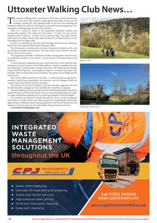 26 If you are responding to an advertisement in The Uttoxeter & Cheadle Voice, please let the advertiser know. Thank you for your support.
T
he Uttoxeter Walking Club was formed in 1978 with an initial membership
of 12. Since then it has enjoyed a steady growth and today we have over 40
members. Initially the club organized walks in the local area including the
Derbyshire Peaks but it did not take long for a more adventurous programme to be
developed, including longer day trips and weekends.
There are a variety of walks on the programme Saturdays, Sundays and
occasionally weekdays. The walks vary from short 4- 6 miles over easy terrain,
moderate walks of about 8 – 10 miles or more strenuous high- level walks. Shorter
walks tend to be within a fifteen mile radius of Uttoxeter travelling further in to the
Peak district for the longer walks.
In 2022 we completed the Derwent Valley Heritage trail and are now about one
third of the way round the Peak District Boundary Walk.
The club operates a car share policy to reduce the number of vehicles on the road
and taking up valuable car park spaces. This also reduces costs to drivers and non-
drivers can access new areas.
The programme is flexible so all details of walks, meeting points, and start times
are published monthly on the website, and on posters in Uttoxeter library and
Waitrose.
A coach away day is organised each year.. In previous years coach trips have been
toStamford, the Lake District, North Wales, Malvern. Ludlow, Llangollen Haworth
and Ironbridge. In 2019 members enjoyed a day out to The Wrekin and Iron bridge
Gorge World Heritage Site. Occasionally we organise a weekend away, these have
included, Wales, Scotland (Ben Nevis) Yorkshire, Shropshire, Isle of Wight and the
Lake District.
2018 was the 40th anniversary of the Club – a social evening was organised so
members could bring memorabilia and reminisce and the inaugural walk was
repeated with some founder members joining in.
The club has an A.G.M for members to put forward their suggestions for how
the club should be managed and what activities they would like to organise.
Uttoxeter Walking Club are associate members of National Ramblers with all the
support that goes with that particularly insurance and including guidance for safety
on walks and keeping footpaths open by reporting damaged or closed footpaths.
Non members are welcome to attend one walk free to try us, before paying the
subscription, currently £10 per year. This is a great way of exploring the countryside,
appreciating everything in nature, sharing experiences with friends old and new and
walking in areas you may not visit individually, all age groups are welcome.
www.uttoxeterwalkingclub.co.uk
Uttoxeter Walking Club News…
Beaston Tor
Along the River Dove
 