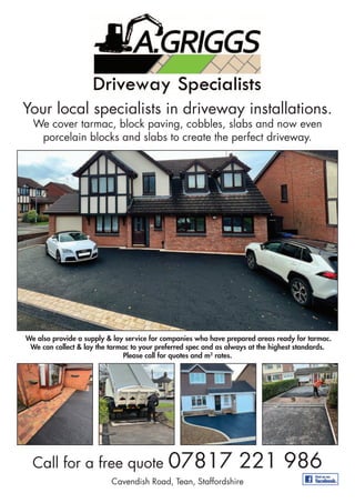 Call for a free quote 07817 221 986
Cavendish Road, Tean, Staffordshire
Your local specialists in driveway installations.
We cover tarmac, block paving, cobbles, slabs and now even
porcelain blocks and slabs to create the perfect driveway.
We also provide a supply  lay service for companies who have prepared areas ready for tarmac.
We can collect  lay the tarmac to your preferred spec and as always at the highest standards.
Please call for quotes and m2
rates.
 
