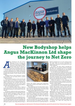 26 If you are responding to an advertisement in The Uttoxeter & Cheadle Voice, please let the advertiser know. Thank you for your support.
A
ngus MacKinnon Ltd, who will be
celebrating 50 years of meeting the
needs of local motorists, are delighted
to announce a major milestone in their
expansion plans with the opening, at
the start of November of their new
purpose built, entirely carbon neutral Bodyshop centre.
Located within just four hundred yards of the
existing car dealership, the new 7,000 sq ft Bodyshop
is located away from the sales and after sales facilities
bringing many benefits to both customers and the
business.
Managing Director Stuart MacKinnon explains
how he believes the new facility will be a positive
change for everyone.
“As the business has grown, we have seen the need
for more space for our Bosch Car Service Centre
customers, both in terms of customer parking and our
ability to look after more customers each day. By
moving the Bodyshop to a new site, we have created
more space at the existing site, and this also enables us
to stock a wider selection of used cars.”
The new Bodyshop facility boasts a range of
features that will not only benefit customers but will
also enable the business to work towards its Net Zero
objective.
Up until now, traditional vehicle spray booths have
been heated using mains gas and would bake the paint
onto the vehicle at 80 degrees Celsius. This is an
operation that hybrid and battery vehicles cannot
endure due to the fire risk.
The new set up features two Zeus 8000 fully electric
down draught booths produced by Todd Engineering.
The main standout feature of the Zeus technology is its
infrared system which cures paint at a molecular level,
allowing for quicker, more energy efficient drying. It
achieves this without raising panel temperatures
significantly, therefore these booths only bake at 30
degrees Celsius.
This method lowers the time that vehicles need to
be in the booths whilst also conserving energy, making
them ideal for high-performing and fast-moving
operations such as Angus MacKinnon Ltd.
Alongside the booths, the new facility is also home
to a dedicated paint mixing room as well as a high-
performance compressor. All of these are utilised to
create a seamless workflow that optimises productivity
and ensures high-quality finishes with minimal
environmental impact.
Andrew McAulay, Bodyshop Manager, is delighted
with the new facility and is very excited about what it
means for the future. He explained “The new facility
will not only ensure that we are repairing vehicles to
BS10125 standards, but we are also working towards
PAS 2060, which sets out the requirements for
quantifying, reducing and offsetting greenhouse gas
(GHG) emissions.”
He added, “The team, which is growing, has
undergone extensive training in relation to the booths
and other new equipment and we are constantly
looking at how we can upskill the team, with customer
service and quality work driving this forward.”
It is not only the spray booths that are part of the
business environmental consideration. The remaining
parts of the building, hot water systems, training facility
and reception area are all heated via the latest air source
heat pump technology and a roof solar and battery
project is now underway, with the objective of being off
the electricity grid before the end of 2024.
Whilst the majority of work undertaken has
previously been for insurance companies, the business
has more recently been doing a lot more work for local
motorists. Andrew explains
“A lot of people don’t realise that you have the right
to choose and use your own local BS10125 approved
repairer when having a repair carried out by the
insurance. People just need to inform their insurance
company, where they want their vehicle to be repaired.’’
He added “We are creating multiple career
opportunities across various roles for passionate
individuals who are eager to take the next step in their
automotive career. Whether you’re an experienced
technician or someone starting off or wanting a new
challenge, we’d love to hear from you.”
So, if your vehicle needs any bodywork, there really
is only one choice and that’s Angus MacKinnon
Bodyshop, committed to providing the highest levels
of customer care, whilst also caring about the
environment.
New Bodyshop helps
Angus MacKinnon Ltd shape
the journey to Net Zero
 