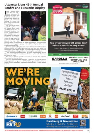 33
Let The Uttoxeter & Cheadle Voice take your business to local homes. To Advertise email uttoxetervoice@hotmail.co.uk, phone 01538 751629 or 07733 466 970
Uttoxeter Lions 49th Annual
Bonfire and Fireworks Display
I
t was a fantastic success
again this year, with a
bumper attendance. The
comments by visitors were
both kind and informative.
Uttoxeter Lions Members and
helpers had commenced
building the Bonfire and
began setting out the Security
Fencing at 7am.
The guys for the Bonfire
were kindly supplied as usual
by Picknalls First School,
Tynsel Parkes First School and
Bramshall Meadows First
School. The gates opened at
6pm. At 6.55pm there was a
special display for the younger
members of our audience,
without the large bangs. The
Bonfire was lit at 7pm, shortly
followed by the Main
Firework Display accompanied by the theme ‘Modern Music’ soundtrack. Pains
Fireworks who we engage every year provided a fabulous display and they ensure
all safety measures are met.
Stalls were provided selling glow sticks courtesy of Darren Mood, Uttoxeter Lions
Children’s Tombola and Cracker Night Prize Draw ticket sales. Food options were
on hand from Ruby’s Catering, Bluebells Bakes and The Sweet Shop who collectively
supplied the audience with a great choice of something hot, sweet and tasty.
Party Roo kept everyone entertained as always - a big thanks to DJ Matt.
Measures were also taken to ensure due consideration was given to the effect on our
pets around the venue.
Fire cover was provided especially for the event and thanks to Mary and Simon
who provided our First Aid Cover.
This was a great team effort by all involved. A huge thank you to all who attended
on the night and to our Sponsors – RBA Wealth Management, We Love Uttoxeter,
Premier Electrical Wholesalers, Tipper, John Pye Auctions, JCB, TED and Meachen
& Bevan.
 
