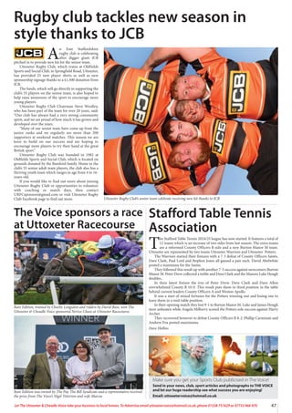 47
Let The Uttoxeter & Cheadle Voice take your business to local homes. To Advertise email uttoxetervoice@hotmail.co.uk, phone 01538 751629 or 07733 466 970
A
n East Staffordshire
rugby club is celebrating
after digger giant JCB
pitched in to provide new kit for the senior team.
Uttoxeter Rugby Club, which trains at Oldfields
Sports and Social Club, in Springfield Road, Uttoxeter,
has provided 25 new player shirts as well as new
sponsorship signage thanks to a £1,500 donation from
JCB.
The funds, which will go directly to supporting the
club’s 55 players on the senior team, is also hoped to
help raise awareness of the sport to encourage more
young players.
Uttoxeter Rugby Club Chairman Steve Woolley,
who has been part of the team for over 20 years, said:
“Our club has always had a very strong community
spirit, and we are proud of how much it has grown and
developed over the years.
“Many of our senior team have come up from the
junior ranks and we regularly see more than 200
supporters at weekend matches. This season we are
keen to build on our success and are hoping to
encourage more players to try their hand at the great
British sport.”
Uttoxeter Rugby Club was founded in 1982 at
Oldfields Sports and Social Club, which is located on
grounds donated by the Bamford family. Home to the
club’s 55 senior adult team players, the club also has a
thriving youth team which ranges in age from 4 to 16-
years-old.
If you would like to find out more about joining
Uttoxeter Rugby Club or opportunities to volunteer
with coaching or match days, then contact
URFCsponsors@gmail.com or visit Uttoxeter Rugby
Club Facebook page to find out more.
Rugby club tackles new season in
style thanks to JCB
Uttoxeter Rugby Club’s senior team celebrate receiving new kit thanks to JCB
Rare Edition, trained by Charlie Longsdon and ridden by David Bass, won The
Uttoxeter & Cheadle Voice sponsored Novice Chase at Uttoxeter Racecourse.
Rare Edition was owned by The Pay The Bill Syndicate and a representative received
the prize from The Voice’s Nigel Titterton and wife Marcia.
The Voice sponsors a race
at Uttoxeter Racecourse
Stafford Table Tennis
Association
T
he Stafford Table Tennis 2024/25 league has now started. It features a total of
12 teams which is an increase of two sides from last season. The extra teams
are a reformed County Officers B side and a new Burton Manor M team.
Uttoxeter are represented by two teams Uttoxeter Warriors and Uttoxeter Potters.
The Warriors started their fixtures with a 7-3 defeat of County Officers Saints.
Dave Clark, Paul Lord and Stephen Jones all gained a pair each. David Abelwhite
posted a maximum for the Saints.
They followed this result up with another 7-3 success against newcomers Burton
Manor M. Peter Drew collected a treble and Dave Clark and the Manors Luke Hough
doubles..
In their latest fixture the trio of Peter Drew. Dave Clark and Dave Allen
overwhelmed County B 10-0. This result puts them in third position in the table
behind current leaders County Officers A and Weston Apollo.
It was a start of mixed fortunes for the Potters winning one and losing one to
leave them in a mid-table position.
In their opening match they lost 9-1 to Burton Manor M. Luke and James Hough
were unbeaten while Angela Milberry scored the Potters sole success against Harry
Archer.
They recovered however to defeat County Officers B 8-2. Phillip Carminati and
Andrew Fox posted maximums.
Dave Hollins
Make sure you get your Sports Club publicised in The Voice!
Send in your news, club, sport articles and photographs to THE VOICE
and let our huge readership see what success you are enjoying!
Email: uttoxetervoice@hotmail.co.uk
 