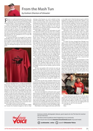 23
Let The Uttoxeter & Cheadle Voice take your business to local homes. To Advertise email uttoxetervoice@hotmail.co.uk, phone 01538 751629 or 07733 466 970
From the Mash Tun
by Graham Shenton of Uttoxeter
F
irstly, it is worth mentioning that this piece was
written in early January as a consequence of Nigel
needing the copy in early before his forthcoming
medical procedure. Trust everything went well Nige.
I have recently watched Luke Littler winning the
World Darts Championship. The most staggering thing
for me was the way the 17-Year-Old showed greater
composure against a player twice his age with vastly
more experience particularly in World finals. Littler
was not at his best (neither was MVD for that matter)
but when it mattered most he hit his doubles, won legs
and clinched sets. He reminded me of a 35-year-old
Phil Taylor in his prime!
In a previous life (here we go again) I was captain
of the Black Swan ‘C’ darts team. That’s not to say I was
the best player. Just the opposite in fact and had I not
been captain I would not have been involved at all. The
lads used to say I was ‘rank’. I think that’s what they
called me although hearing has never been my strong
point.
We were the Black Swan ‘C’ as when we formed the
Black Swan (Uttoxeter of course) already had 2 teams
in the Uttoxeter and District Darts League. We started
in the Uttoxeter League Division 3 and won 3
successive promotions before winning the Premier
Division in our 4th season. Admittedly we had Andy
Williams in the team but most of the other lads were
‘novices’ so that was some achievement. Andy had to
be the best player in the area in those days (late 70’s into
the 80’s) and won the Uttoxeter singles title 3 years in
a row. In addition to Andy, we had the likes of Ron
Coleman (bred for fly fishing but managed to adapt his
technique to darts), Steve Finney, Travis Hale, Ernie
Campion and Colin Hudson (sense of humour drier
than the Sahara Desert in the dry season).
Eventually we got bored with the Uttoxeter League
not because the standard dropped or that we kept
winning it but because we never seemed to leave
Uttoxeter Market Place. There were 3 teams from the
Swan, 2 from the Vaults and 1 each from the Talbot,
Smithfield and White Horse. We had one trip a season
out of town and that was to play Dave Jones’ team at
the Baggott’s in Abbotts Bromley. So, we took the
decision to enter the Tean and District Summer League
again playing on a Monday night.
What nights we had! For our away games we used
Clive Brown’s minibus and more than once needed a
second bus for our supporters. We were very successful
if anything having a better team in the Tean league than
we had in Uttoxeter. Dave Jones, Tony Rowe, Mick
Plevin, Barry Yeomans, Paul McNamarra amongst
others joined us. Everyone wanted to play for us
primarily because we had such a good crack. To my
knowledge we were the first darts team in the area to
have specially made team shirts (this would be about
1987). Our first one was red with a flying Black Swan
on reverse with the legend ‘the Black Swan on tour’.
This one was part funded by the landlord of the day
Roy Sedgwick. I still have mine and have attached a
picture. When John Morton became landlord he
funded a second shirt this time in yellow which we
called our away strip. This one was a lovely shade of
‘Wisden’ yellow though this time the inflight Black
Swan on the reverse looked more like a pterodactyl!
We enjoyed our away days though very few of them
were actually in Tean. I recall The Miners, Talbot,
Conservative Club, Bird in Hand and Black Horse in
Cheadle although our favourite was the Sealion in
Ipstones. The Landlord Nigel enjoyed our style of
humour and made us most welcome. On one occasion
he bought everyone one our minibus a pint on arrival
at his pub.
We were not popular with everyone we came up
against. Pete Chell senior was very wary of us mainly
because every time we played his team we tried to tap
up young Pete to get him to come and play for us. We
had some really tough games against Pete and his teams
mainly when they played at the Conservative Club. The
standard of the best teams was very high though there
was perhaps not the same strength in depth as in
Uttoxeter.
Dave Jones was the team comedian. When he was
on form he was hilarious. Real stand-up material. I also
kidded him that I deliberately fixed the draw so that he
was always on last. ‘Dave there is no one else in the
world I would rather have on last’. Time and again he
went on last and won the game for us. He used to say,
‘you cannot kid a kidder’. Dave if you are looking down
on us, you were wrong!
Our team and supporters obviously spent a good
deal of money in the pubs visited and we were therefore
more popular than you might expect for a group of
Uttoxeter men in Cheadle and the surrounding area.
We also became popular with the League’s committee
as we raised more money for charity than any of the
other teams in the league. At the time the League raised
money for Tean and Cheadle OAP’s and we took every
opportunity to contribute even participating in a Darts
Marathon at the Cross Keys in Tean one Saturday night.
Mick Barker ran the League at this time, and he had
a very light touch. I think he deserves great credit for
keeping it so easy for me and the other captains. I saw
Mick recently at Bill Shaw’s funeral. I sort of recognised
him but only felt confident it was him when it was too
late as he was leaving. Mick, if you are reading this
sorry I did not speak. I thought afterwards that the last
time I saw him before that would have been on the
Boothen End. So that would have been about 30 years.
Obviously many of the darts players I have
mentioned have now passed away. Some were older
than others however, Ernie, Travis, Pete and Macca
were taken from us far too young. On a lighter note, I
used to buy my lads a pint when they scored a 180.
With the price of beer as it is and the number of 180’s
scored today I would need a second pension to pay for
them!
So, Stoke City have changed their Manager once
again. I know Narcis Pelach didn’t get much time, but
performances seemed to be getting worse rather than
better and the form of some of our better players has
dropped off alarmingly. I thought Mark Robins was a
good appointment and by the time you read this we
should know if the change is working or not. I believe
he was treated rather unfairly by Coventry City
considering what he had done for them in almost 8
years. He spoke very well in his initial interview and
remembered attending the Bet 365 when we played
Besiktas in the Europa League. He is aware of our
‘heritage’ and that’s important.
Have just been part of the presentation of the
Uttoxeter CAMRA Branch Winter pub of the season to
the Red Lion Checkley. Great Pint of Bass at the right
price. Lank would approve. The picture attached is of
our Chairman Simon Ardron presenting the certificate
to Ewen. Why Winter pub of the season? Well, it’s much
appreciated by the local community and quite a few
from Tean, Cheadle and Uttoxeter. Plus, there was a
real fire in both bars. Birdie would be proud of you
Ewen. Keep up the good work.
PS those that know me will attest to the fact that I
wear shorts all year round, even on Christmas Day!
People say to me ‘aren’t your legs cold?’. Well, no, my
head and hands might be cold but never my legs. Not
sure why it is So, if you see me out walking don’t ask
me if my legs are cold. Try it for yourself
Until next time.
Shent
Send your articles, photographs, features, sports reports etc into The Voice for insertion
into our next issue.
The Voice is here to publicise what’s happening in our community
Get in touch now via email uttoxetervoice@hotmail.co.uk or by social media:
@uttoxeter_voice search Uttoxeter Voice
Uttoxeter
& Cheadle
Uttoxeter
& Cheadle
 