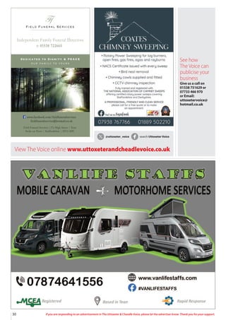 30
Field Funeral Services
Ff
s
Dedicated to Dignity & PEACE
our family to yours
t: 01538 722665
Independent Family Funeral Directors
Field Funeral Services |37a High Street | Tean
Stoke on Trent | Staffordshire | ST10 4DY
www.facebook.com/fieldfuneralservices
fieldfuneralservice@hotmail.co.uk
If you are responding to an advertisement in The Uttoxeter & Cheadle Voice, please let the advertiser know. Thank you for your support.
See how
The Voice can
publicise your
business
Give us a call on
01538 751629 or
07733 466 970
or Email:
uttoxetervoice@
hotmail.co.uk
View The Voice online www.uttoxeterandcheadlevoice.co.uk
@uttoxeter_voice search Uttoxeter Voice
 