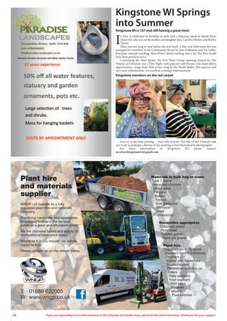 16 If you are responding to an advertisement in The Uttoxeter & Cheadle Voice, please let the advertiser know. Thank you for your support.
Materials in bulk bag or loose
Type 1 stone
Recycled concrete
Sharp sand
Fill sand
Ballast
Topsoil
2nd grade soil
Compost
Bark
Woodchip
Decorative aggregates
Cotswold gravel
Plum state
Golden gravel
Black ice gravel
Plant hire
Diggers from 1-15 tonne
Dumpers from 0.5-9 tonne
Crushers
Tractor and Trailer Hire
Woodchippers
Pedestrian and ride on
rollers
Plate wackers
Foot wackers
Stihl saws
Breakers
Mixers
Post knocker
T: 01889 622005
W: www.wngp.co.uk
Plant hire
and materials
supplier
WNGP Ltd operate as a fully
equipped plant hire and materials
company.
Supplying machinery and aggregates
to building sites and the general
public at a great and affordable price.
We are uttoxeter based and supply to
Staffordshire/Derbyshire areas.
Whatever it is you require, we will be
happy to help.
Please contact us on the details below.
Kingstone WI Springs
into Summer
Kingstone WI is 107 and still having a great time!
I
n May, it celebrated its birthday in style with a delicious lunch at Marsh Farm
where the cake was cut by mother and daughter duo, Caroline Hickey and Shirley
Turner.
There was not long to wait before the next feast! A film and Afternoon Tea was
arranged for members in the Community Room by Jean Gallimore and Val Laflin.
Everyone enjoyed watching ‘Miss Potter’ before tucking into a tea The Ritz would
have been proud to serve.
Continuing the ‘film’ theme, the Five Ways Group meeting, hosted by The
Women of Uttoxeter, was a Film Night, with popcorn and Pimms, red carpet photo
opportunities, songs from film scores sung by the Heath Belles, film quizzes and
very tasty refreshments. An excellent evening’s entertainment.
Kingstone members on the red carpet
And so, to the June meeting… ‘Fun with Scarves’. The title of Bev Clennel’s talk
says it all, so perhaps a flavour of the meeting is best illustrated by photographs!
For more information on Kingstone WI, please contact:
secretarykingstonewi@gmail.com
 