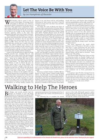 Let The Voice Be With You
by Les Humphries of Rocester
W
ell Readers, they’ve gone! I refer of
course to the plague of starlings which
descended on Rocester over February
and March, which I mentioned in the last issue of
The Voice. They appeared in a huge flock which
grew larger and larger as the weeks went on, until
they numbered thousands and the sky went black
for an hour or so at dusk, as they weaved their
fantastic patterns, whilst at the same time
depositing little gifts from their feathery bottoms!
Then suddenly, in the twinkling of an eye when
the clocks went forward, they were gone, which no
doubt upset the ‘twitchers’. Yes we even had a
plague of them even more turning up after it was
shown on BBC News, but they were too late!
Thankfully their exit also saw a couple of days of
heavy rain which washed away most of the
evidence (of the starlings, not the twitchers). It’s
lovely not to have to go for a drive every evening
to avoid having to wash the car, I shan’t miss them
one little bit (the starlings and the twitchers!)
As part of the last generation to speak the Kings
English correctly (not sounding TH as F and
saying ‘like’ every other word) I am also bemused
at the use of the word Lunch to describe a midday
meal - allow me to explain. We used to have
Breakfast in the Morning, which has not changed,
then we had Dinner - my Mum didn’t give me
Lunch Money, to take to School she gave me
Dinner money and, in the Army, Dinner was
middayish if you had a proper meal, and in the
Evening you had Tea, or Tiffin as the old sweats
called it, which was a light snack, it only became
Dinner if you had a main meal. A snack of
Sandwiches or whatever in the middle of the day
WAS Lunch because then you had Dinner at night!
These days three course meals are referred to as
Lunch, which they certainly are not (I am not
confusing them with light lunches) but people
trying to be ‘posh’ refer to all midday meals as
Lunch, and even Pubs get it wrong when they refer
to themselves as serving Sunday Lunches. It’s
Dinner to me, and always will be, with pudding
following my main course, not sweet. I may be
common as muck, but I am what I am, and YOU
are what you eat!
On Friday the 11th of March, the Town of
Uttoxeter bade a sad farewell to it’s former Mayor,
Council Leader and stalwart Geoff Morrison, who
passed away aged 69 following an illness. Along
with fellow Standard Bearers from the Royal
British Legion, the Staffordshire Fire Service, and
Royal Naval Association, plus representatives from
the Army Cadet Force, I had the sad pleasure of
paying my own small part in a tribute to this well
respected pillar of the Community, when we
paraded our colours draped in black in front of the
funeral car as it drove slowly through the town he
loved to St. Mary’s Church. Hundreds of mourners
either lined the route or were in Church to pay
tribute to Geoff, where they found out there was
much more to the man than many of them knew.
Apart from being the Mayor, and long time
County and Borough Councellor, Geoff had also
held posts in the British Legion and Fire Service.
Probably best known as a photographer, he had
honed his skills in the Royal Air Force, where he
served 22 years, and some of the time had the
dubious task of taking pictures of people whom the
Security Forces wanted to keep an eye on! A risky
business at that time. I came into contact with
Geoff at various functions, including taking him on
a tour of JCB along with other dignitaries, and he
was a very easy person to get along with, even
though he was of a different political persuasion to
myself!
Mourners included Andrew Griffiths MP for
Burton on Trent, County Council Leader Philip
Atkins, and Borough Council Leader Richard
Grosvenor. The Service was conducted by the Rev.
Chris Brown, who then accompanied the Family to
Stafford Crematorium for Geoff’s final journey,
where Standards were dipped as the Last Post was
played by a member of the Uttoxeter Town Band.
Geoff, who leaves wife Pauline, three daughters,
and four grandchildren will be sadly missed by all
who knew him to be a genuine and honest man.
On the 2nd of April I finally found my way to
Oldfields to watch my beloved Uttoxeter Rugby
Team in their quest to win the League, and gain
promotion after a sad spell in the doldrums over
the previous season or two. The visitors were
Aldridge who are propping up the table, and they
were totally demolished by a Town side in rampant
form. In the first half they played some excellent
rugby, which brought a smile to coach Graham
McDonald’s craggy face. However a little lack of
discipline following the change round saw them
squander chances.
The Voice sponsored the match which
Uttoxeter won by 89 points to Nil with a try fest.
The Voice is again sponsoring the last match
against Barton Under Needwood, and by the time
this issue goes to press all will be decided. The
Annual Dinner will be held in Uttoxeter Town
Hall on the 14th of May.
The Churnet Valley Male Voice Choir are back
to rehearsing weekly on Tuesday Nights at the
Bishop Rawle School in Cheadle, and will have
performed at Tean Church when this issue goes to
press. We happily now have our conductor and
Musical Director Janet Downing back in harness,
even though she is not yet fully over her problems.
Although our pianist John Clark did a great job
in her absence, it is so much better when you have
your conductor out in front, particularly in
Concert.
I am going to sign off with a message from my
old mate Razzer, who accosted me in Uttoxeter in
the pouring rain, and asked me to state in my
column that the Labour Party never did anything
to harm the Steel or Coal industry. But I am sure
all my readers are already aware of that!
TTFN Les...
B
ill Badger and myself, recently had the
pleasure of escorting 72 year old Doug
Hamilton-Cox and his party through the JCB
Headquarters Factory at Rocester, part of which is
built over the old Uttoxeter Canal, and then along
the old Railway Line past the ruined Woodseat Hall
where the remnants of the Canal still survive as
Woodseat Lake. Doug who was a Boy Soldier at
around the same time as myself in the 50’s, has
been a digger driver all his life, including driving
JCB’s in the Army. The following account of Dougs
tireless work was kindly sent to me by Phillip Balf
of Uttoxeter who along with his wife and other
supporters accompanied us on the day. Thanks to
Bills knowledge as a local ‘native’ and his provision
of maps, we were able to walk as near as possible
to the Canals original route on the day.
Doug Hamilton-Cox (ex Royal Engineers) who
is walking the 2500 miles of the UK mainland
canals to raise money for Help for Heroes, came to
town on Wednesday March 30th to walk the length
of the old Uttoxeter Canal (which closed in about
1850) from Uttoxeter to Froghall Wharf, facilitated
by the Caldon and Uttoxeter Canal Trust,
Cheddleton Valley Railway and JCB.
The 29th of April saw Doug walking from the
Wharf area in Uttoxeter, all the way to Froghall
Wharf, along roads, public footpaths, Country
lanes and a disused part of the old Railway (With
appropriate permission), but missing out the line of
the old Canal in the vicinity of the JCB Factory at
Rocester.
The following day, to complete the missed
section of the walk, JCB kindly agreed to allow
Doug and his party under the supervision of Tour
Guides to follow it’s route (as closely as possible)
through the confines of the Factory Area
Walking to Help The Heroes
34 If you are responding to an advertisement in The Uttoxeter & Cheadle Voice, please let the advertiser know. Thank you for your support.
 