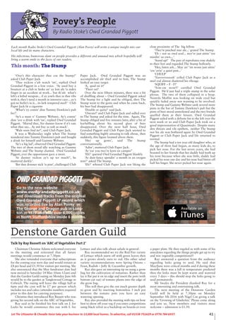 41Let The Uttoxeter & Cheadle Voice take your business to 13,000 local homes. To advertise, call 01538 751629 or 0776 784 6937.
Povey’s People
By Radio Stoke’s Owd Grandad Piggott
‘Ooo’s this character thee coe the Stump?’
asked Club Paper Jack.
‘Thee reckon y’aft watch ‘im’, replied Owd
Grandad Piggott in a low voice. ‘Ay used bay a
bouncer at a club in Stoke an’ ay lost afe ‘is index
finger in an accident ut work... but th’afe what’s
left’s a lethal weapon... if ay jowls thee in thee ribs
with it, they’t need a month in intensive care....ay’s
got no feelin’s in it... its lark tempered steel! ‘ Club
Paper Jack lit a cigarette
‘What’s ‘ey comin’ dine Tummy Dawkins’s pub
fer?’.
‘Ay’s a mate o’ Gummy Webster.. Ay’s comin’
dine ‘ave a drink with ‘im’, replied Owd Grandad
Piggott. ‘Marnd thee, Yer dunner know if it’s rate
what thee say... Ay mit bay as soft as muck’.
‘Wale soon find ite!’, said Club Paper Jack.
It was a Wednesday night when The Stump
wandered into Tummy Dawkins’s pub and bought
a drink for himself and Gummy Webster.
‘Ay’s a big lad’, observed Owd Grandad Piggott.
The two of them stood idly watching as Gummy
Webster and The Stump chatted. Owd Grandad
Piggott, ever the opportunist gave a snort.
‘Ar dunner reckon ay’s up ter much!’, he
muttered darkly’.
‘Bet thee dossner nick ‘is pint’, challenged Club
Paper Jack. Owd Grandad Piggott was an
accomplished ale thief and to him, The Stump
looked an easy target.
‘A, quid on it!’
‘Theet on!’
Over the next fifteen minutes, there was a bit
of shuffling about – Owd Grandad Piggott asked
The Stump for a light and he obliged, then The
Stump went to the gents and when he came back,
his beer had disappeared.
‘Double or quits?’ said Jack.
‘Owrate!’ and Club Paper Jack and sidled over
to The Stump and asked for the time. Again, The
Stump obliged and five minutes later, after a bit of
kerfuffling about his second glass of beer
disappeared. Over the next half hour, Owd
Grandad Piggott and Club Paper Jack seemed to
find something highly amusing to talk about, then
suddenly, this figure loomed above them.
‘Hey up gents’, said The Stump
conversationally.
‘Adiw’, muttered Club Paper Jack.
‘Ar ‘ear you two’re keen on campin’’
‘Eh?’ queried Owd Grandad Piggott blankly.
‘Ar dust fancy spendin’ a month in an oxygen
tent?’ asked The Stump.
‘Eh?’ whined Club Paper Jack not liking the
close proximity of The big fellow.
‘They’st pinched mar ale...’ grated The Stump.
‘Eh – not us owd soul... wey’re just sittin’ ‘ere
mindin’ us own... ‘
‘Stand up!’ The pair of reprobates rose shakily
to their feet and regarded The Stump hollowly.
‘Hey, listen ark... May an’ ‘im wonn just sittin’
‘ere ‘avin’ a quiet pint...’
‘CHULP’
‘Yarrrrrrooooh’ yelled Club Paper Jack as a
steel rod almost shattered his ribcage.
‘SQUIFF – F - F!’
‘Yow-ow wow!!’ carolled Owd Grandad
Piggott. He’d just had a triple stump in the solar
plexus. The two of them collapsed in a heap.
Nostrils Moffitt was looking on wide eyed but
quickly faded away not wanting to be involved.
The Stump and Gummy Webster sank several more
pints in the bar of Tummy Dawkins’s pub but the
pints of beer stood unmolested and the two friends
quaffed them at their leisure. Owd Grandad
Piggott sailed with a definite list to the left over the
next week or so and Club Paper Jack took on a
good impersonation of Quasimodo. Despite many
dire threats and vile epithets, neither The Stump
nor his ale was bothered again by Owd Grandad
Piggott or Club Paper Jack and life returned to
normal.
The Stump had a ten year old daughter who, at
the age of three had begun, as many kids do, to
pick her nose. For the last seven years, she had
boasted to her friends that her daddy had teeth up
his nose because when she was little, daddy had
picked his nose one day and his nose had bitten off
half his finger. She never picked her nose again.
Each month Radio Stoke’s Owd Grandad Piggott (Alan Povey) will write a unique insight into our
local life and its many characters.
His infectious, humorous slant on people provides a different and unusual mix which hopefully will
bring a warm smile to the faces of our readers.
This month: The Stump
Owd Grandad Piggott
Go to the new website
www.owdgrandadpiggott.co.uk
and download tracks from the original
Owd Grandad Piggott LP record which
was recorded live by Alan Povey in
The George and Dragon pub in Long-
ton in 1977 and sold over 6,000 copies
in North Staffordshire inside 6 months.
Chairman Christine Adams welcomed everyone
to the meeting and reiterated that all future
meetings would commence at 7.30pm
She also reminded everyone that subscriptions
for the coming year were due and would remain at
£8 per head and £1.50 for visitors per meeting. She
also announced that the May fundraiser date had
now moved to Saturday 14 May 10am-12am) and
that the Garden Guild outing on Monday June 6th
would be to the garden at Tanglewood Cottage in
Colwich. The outing will leave the village hall at
6pm and the cost will be £7 per person which
includes tea and cakes (attendee numbers required
prior to this date for catering purposes).
Christine then introduced Ray Bassett who was
giving his second talk on the ABC of Vegetables.
Ray said as he finished his first talk on L for
Leeks he would commence this one with L for
Lettuce and also talk about salads in general.
Ray recommended we try the Red Fire variety
of Lettuce which starts off with green leaves then
as it grows slowly turn to red. His other salad
variety recommendations were Spring Onions –
Feast, Radish – Jolly & Cucumber growth.
Ray also gave an interesting tip on using a grow
bag for the cultivation of tomatoes. Rather than
lay it flat put it on its edge and insert the pots (with
bottom cut out) of tomato plants into the edge of
the grow bag.
This will then give the oot much greater depth
to grow and by inserting bottomless 3 inch pot
between the tomato pots you have an easy
watering opening.
Ray also provided the meeting with tips on how
best to show off your veg if you enter competitions
using black velvet as a backdrop on boards or even
a paper plate. He then regaled as with some of his
anecdotes regarding the things people get up to try
and win vegetable competitions!!
Ray answered a question from the audience
regarding leeks going to seed. He said that
May/June were critical months and if during these
months there was a fall in temperature predicted
then the leeks must be kept warm and watered
every 5 days – this should stop the leeks going to
seed prematurely.
Mr Swales the President thanked Ray for a
most interesting and entertaining talk.
The next meeting of the Denstone Garden
Guild will be held at 7.30pm on Monday
September 5th 2016 with Nigel Coe giving a talk
on the ‘Growing of Gladiolus.’ Please come along
and join us. New members and visitors most
welcome – admission is £1.50.
Denstone Garden Guild
Talk by Ray Bassett on ‘ABC of Vegetables Part 2’
 