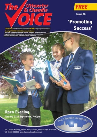 Uttoxeter
& Cheadle
Uttoxeter
& Cheadle
FREE
New for 2016 - Distribution now increased to 15,000quality magazines each issue
Covering UTTOXETER & CHEADLE and now Ashbourne -
Plus Alton, Oakamoor, Doveridge, Rocester, Bramshall, Stramshall, Mayfield,
Leigh, Church Leigh, Checkley, Lower Tean, Tean, Draycott in the Moors,
Cresswell, Saverley Green, Fulford and villages in between
Issue 66
Open Evening
Tuesday 27th September, 7.00pm
‘Promoting
Success’
The Cheadle Academy, Station Road, Cheadle, Stoke-on-Trent ST10 1LH
Tel: 01538 483900 www.thecheadleacademy.co.uk
 