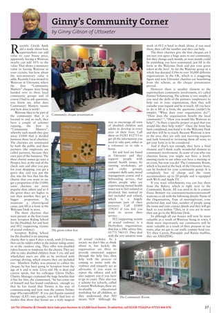 Ginny’s Community Corner
by Ginny Gibson of Uttoxeter
R
ecently Lloyds Bank
did a study about how
supermarkets can add
value to your house price,
apparently having a Waitrose
nearby can add 10% to the
value. That shows a monetary
value to having Waitrose in
your vicinity, but how about
the non-monetary value it
adds. Recently I was invited to
Waitrose in Uttoxeter, where
the first “Community
Matters” cheques were being
handed over to three local
community groups and of
course I had to ask questions,
you know me, what does
Community Matters means
and how does it work?
Waitrose likes to be part of
the community that it is
located in and as such, they
have a couple of schemes
running, the first is
“Community Matters”,
whereby each month they give
away £1000 that is divided
between three local charities.
The charities are nominated
by both the public and their
partners (the employees are
called partners, because they
own part of the business). The
three charity names go onto a
Perspex box at the end of the
check outs and after you pay
for your shopping, you get a
green disc and you put the
disc into the box that has the
charity that you want to see
get a proportion of the £1000,
some charities are more
popular than others and so if
the green discs are higher in
one than another, they get a
bigger proportion. To
nominate a charity/good
cause, just fill in a form at the
Welcome Desk in store.
The three charities that
were present at the first event
were Scropton Riding School
for the Disabled, Art and Soul
and SV2 (supporting victims
of sexual violence).
Scropton Riding School
for the disabled is an amazing
charity that is open 6 days a week, with 25 horses,
that can be ridden either in the indoor riding centre
or in the outdoor ring. They offer non-disabled
riders lessons to fundraise for the charity. They are
able to take disabled children from 5 yrs. old and
wheelchair users are able to be involved with
carriage driving, which ensures they are included
too. Matthew Dalley was present to collect the
cheque; he has been going to Scropton from the
age of 6 and is now 22yrs old. He is deaf and
cannot speak, but his colleague Glynis Dalley,
Charity Manager explained the huge benefits that
it has for him, she commented, “he has come out
of himself and has found confidence, enough so,
that he has found that Twitter is his way of
communicating and now runs the centres Twitter
page @ScroptonRDA”. If you put Equine-assisted
therapy (EAT) into google, you will find lots of
studies that show that horses are a truly magical
way to encourage all sorts
of disabled children and
adults to develop in every
area of their lives. Call
them on 01283 812753 to
get all the information you
need to take part, either as
a volunteer or to ride a
horse.
Art and Soul are based
in Uttoxeter and they
support people with
mental health issues, by
running workshops, art
and crafts groups,
computer skills suite, mood
management course and a
befriending service, that
allows people who are
experiencing mental health
issues not to feel isolated or
devalued, but instead to
feel included and valued,
which is a hugely
important part of their
recovery. Call 01889
359243 if you feel you
want to access their
service.
SV2 (supporting victims
of sexual violence) is a
Derbyshire organisation,
that has a 24hr advice line,
01773 746115. They deal
with the very sensitive issue
of sexual violence. As a
society we don’t like to think
about it, but luckily the
organisation are there to
provide emotional support
through the help line, then
help with the process of
coming to terms with the
violence and uniquely act as
advocates if you want to
report the offence and will
also support you if you have
to go to court. They also run
a scheme for schools, called
Consent Workshops, these are
invaluable educational
workshop for all children, so
they understand that NO
means NO! Although the
work of SV2 is hard to think about, if you need
them, then call the number and they can help.
The three charities give the first cheques are I
am sure you agree a huge asset to our community,
but they change each month, so next month could
be something you have nominated, just fill in the
form at the Welcome Desk and put your green
token in the box! So far the Waitrose group as a
whole has donated £10m to over 30,000 different
organisations in the UK, which is a staggering
figure and now Uttoxeter charities are benefitting
from the scheme, as the cheque presentation
proved.
However there is another element to the
supermarkets community involvement, it’s called
Partner Volunteering. The scheme is very simple, if
you need the skills of the partners (employees) to
help out in your organisation, then they will
consider your request and be in touch. All you have
to do is fill in a form, the questions couldn’t be
simpler, “What does your organisation do?”,
“How does the organisation benefit the local
community? “, “How you would like Waitrose to
help?”,“Is there a specific project or goal that you
would like their help with?” Once the form has
been completed, just hand it to the Welcome Desk
and they will be in touch. Because Waitrose is new
to the area, they are only just receiving requests
and look forward to reviewing them all soon, so
get your form in to be considered.
And if that’s not enough, they have a final
element and I think really wonderful element to
community involvement. As some of you who run
charities know, you might not have a lovely
meeting room to use when you have a meeting or
an event, but now you do! The Community Room,
which is located at the back of the Uttoxeter Store,
can be booked for your community group. It is
completely free of charge and the room
accommodates up to 20 people and is equipped
with Wi-Fi and Apple TV.
If you want refreshments you can buy them
from the Bakery which is right next to the
Community Room. All you need to do is contact
Fiona Bennett via communitymattersuttoxeter@
waitrose.co.uk with the following details: Name of
the Organisation, Type of meeting/event, your
preferred date and time, number of people using
the room and your contact details and they will get
back to you within 72hrs, or if you are in store
then just go to the Welcome Desk.
So although all our houses will now be more
valuable as a result of Waitrose being in town, I
think more importantly our community will be
more valuable as a result of their presents in our
town, plus we get to eat really yummy food too.
Try their Carrot, Pineapple and Raisin muffins,
they are AMAZING.
Community cheque presentation
The Community Room.
The green token box
37Let The Uttoxeter & Cheadle Voice take your business to 15,000 local homes. To advertise, call 01538 751629 or 07733 466 970.
 