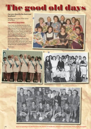 42 If you are responding to an advertisement in The Uttoxeter & Cheadle Voice, please let the advertiser know. Thank you for your support.
The good old days
Can you identify the faces and
locations?
See Page 50 for some of the names
to the faces.
URGENTLY REQUIRED
If you have any photos that you think
may be of interest to our readers of this
page please feel free to drop them in to
Lavins printers in High Street, Uttoxeter
who will scan them while you wait and
let you have them straight back or email
them in jpg format to them at:
lavinprinters@btconnect.com
Please describe the people or event
featured and approx year when the
picture was taken along with your name
and location so that we can give you the
recognition for supplying them.
Thank you.
3
2
1
 