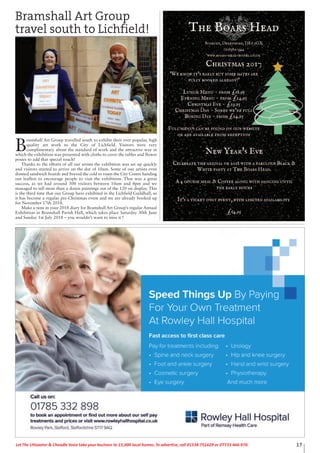 17Let The Uttoxeter & Cheadle Voice take your business to 15,000 local homes. To advertise, call 01538 751629 or 07733 466 970.
Bramshall Art Group
travel south to Lichfield!
B
ramshall Art Group travelled south to exhibit their ever popular, high
quality art work to the City of Lichfield. Visitors were very
complimentary about the standard of work and the attractive way in
which the exhibition was presented with cloths to cover the tables and flower
posies to add that special touch!
Thanks to the efforts of all our artists the exhibition was set up quickly
and visitors started to arrive on the dot of 10am. Some of our artists even
donned sandwich boards and braved the cold to roam the City Centre handing
out leaflets to encourage people to visit the exhibition. That was a great
success, as we had around 300 visitors between 10am and 4pm and we
managed to sell more than a dozen paintings out of the 120 on display. This
is the third time that our Group have exhibited in the Lichfield Guildhall, so
it has become a regular pre-Christmas event and we are already booked up
for November 17th 2018.
Make a note in your 2018 diary for Bramshall Art Group’s regular Annual
Exhibition in Bramshall Parish Hall, which takes place Saturday 30th June
and Sunday 1st July 2018 – you wouldn’t want to miss it !
 