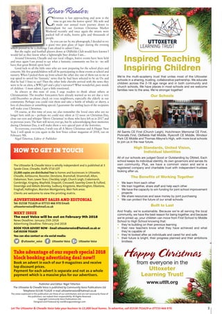 3Let The Uttoxeter & Cheadle Voice take your business to 15,000 local homes. To advertise, call 01538 751629 or 07733 466 970.
Publisher and Editor: Nigel Titterton
The Uttoxeter & Cheadle Voice is published by Community Voice Publications Ltd
Telephone 01538 751629 e-mail uttoxetervoice@hotmail.co.uk
The views expressed in this publication are those of our contributors and are not necessarily those of
the publishers, nor indeed their responsibility. All Rights Reserved.
Copyright Community Voice Publications Ltd.
Designed and Produced by noel@sergeantdesign.com
C
hristmas is fast approaching and now is the
time to get into the festive spirit! My wife and
I made our annual train journey down to
Birmingham for our German Christmas Market
Weekend recently and once again the streets were
packed full of stalls, festive gifts and thousands of
people.
As you can see by my photograph, I decided to try
a giant two pint glass of lager during the evening
which proved to be a challenge I am afraid to admit I lost...
But the rugby and football players down at Oldfields Club would have known I
would fail as they know what a lightweight beer drinker I am...
Around Uttoxeter, Cheadle and our rural villages, festive events have been held
and once again I am proud to say what a fantastic community we live in - we still
have that great British spirit here!
Good luck to all the little ones who are now preparing for the school plays and
concerts. My five grandchildren will all be participating in these events at school and
nursery. When I picked them up from school the other day one of them ran to me at
top speed to unveil his ‘fantastic’ news that he had been selected to be an Ox and
that he had 3 lines to say! Then the other little cherubs arrived with the news they
were to be an alien, a WW2 girl and a play’s narrator!! What wonderful, pure minds
of children - I must admit, I got a little emotional.
As always at this time of year, I urge readers to think about others at
Christmastime. The weather forecasters have already warned us we are due a very
cold December so please check on your neighbours, especially the elderly in our
community. Perhaps you could visit them and take a bottle of whisky or sherry, a
box of chocolates or something special. I guarantee the smiling faces of the recipients
will make your Christmas.
Of course, at this time of year, we also remember the loved ones who are no
longer here with us – perhaps we could stay silent at 12 noon on Christmas Day,
close our eyes and whisper ‘Merry Christmas’ to those who have left us in 2017 and
in previous years.The hurt will never, ever go, but by acknowledging their memories
during Christmas Day, it will make them a very special part of the festivities.
To everyone, everywhere, I wish you all A Merry Christmas and A Happy New
Year. I will speak to you again in the first Voice colour magazine of 2018, out on
February 9th.
Nigel Titterton, Editor & Publisher
Dear Reader,
HOW TO GET IN TOUCH
Inspired Teaching
Inspiring Children
We’re the multi-academy trust that unites most of the Uttoxeter
schools in a sharing, trusting, collaborative partnership. We educate
children across the 2-18 age range and in both community and
church schools. We have places in most schools and we welcome
families new to the area. We’re stronger together!
Our Schools
All Saints CE First (Church Leigh), Hutchinson Memorial CE First,
Picknalls First, Oldfields Hall Middle, Ryecroft CE Middle, Windsor
Park CE Middle and Thomas Alleyne’s High, with more local schools
to join us in the near future.
High Standards, United Vision,
Individual Identities
All of our schools are judged Good or Outstanding by Ofsted. Each
school keeps its individual identity, its own governors and serves its
own community. Plus, we have a common vision and we’re a
registered company and charitable trust with independent trustees
looking after us.
The Benefits of Working Together
• We learn from each other
• We train together, share staff and help each other
• We have the capacity to win funding for joint school improvement
projects
• We share resources and save money by joint purchasing
• We can protect the future of our small schools
Built to Last
And finally, we’re sustainable. Because we’re all serving the local
community, we have the best reason for being together, and because
we’re joined up, your children can move from First School to Middle
School to High School knowing that:
• they’re building on their previous learning
• their new teachers know what they have achieved and what
they’re capable of
• they’re looked after as individuals and cared for and safe
• their future is bright, their progress planned and their ambitions
limitless
Happy Christmas
from everyone in the
Uttoxeter
Learning Trust!
www.uttlt.org
The Uttoxeter & Cheadle Voice is wholly independent and is published at 3
Spode Close, Cheadle, Staffs ST10 1DT
15,000 copies are distributed free to homes and businesses in Uttoxeter,
Cheadle, Ashbourne, Rocester, Denstone, Bramshall, Stramshall, Alton,
Oakamoor, Tean, Lower Tean, Checkley, Leigh, Church Leigh, Crakemarsh,
Combridge, Kingsley, Mayfield, Draycott, Cresswell, Saverley Green & Fulford,
Doveridge and Abbots Bromley, Sudbury, Kingstone, Marchington, Ellastone,
Froghall, Hollington, Marston Montgomery, Meir Park areas.
Clients are welcome to view the printing matrix.
ADVERTISEMENT SALES AND EDITORIAL
Tel: 01538 751629 or 07733 466 970 Email:
uttoxetervoice@hotmail.co.uk
NEXT ISSUE
The next Voice will be out on February 9th 2018
News Deadline: January 25th 2018
Advertising Deadline: February 2nd 2018
BOOK YOUR ADVERT NOW - Email uttoxetervoice@hotmail.co.uk or
Call 01538 751629
You can also contact us via social media:
@uttoxeter_voice Uttoxeter Voice Uttoxeter Voice
Take advantage of our superb special 2018
block booking advertising deal now!!
Book an advert in each of our 9 magazines and receive
top discount prices.
Payment for each advert is separate and not as a whole
payment which is a massive plus for our advertisers.
 