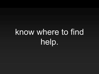 know where to find
help.
 