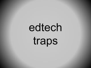 edtech
traps
 
