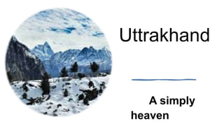 Uttrakhand
A simply
heaven
 