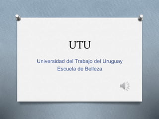 UTU 
Universidad del Trabajo del Uruguay 
Escuela de Belleza 
 