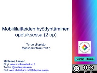 Mobiililaitteiden hyödyntäminen
opetuksessa (2 op)
Turun yliopisto
Maalis-huhtikuu 2017
Matleena Laakso
Blogi: www.matleenalaakso.fi
Twitter: @matleenalaakso
Diat: www.slideshare.net/MatleenaLaakso
 