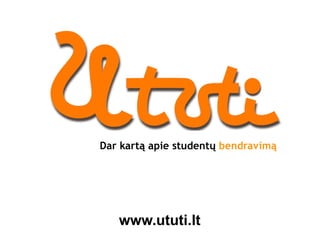 www.ututi.lt Dar kartą apie studentų  bendravimą 